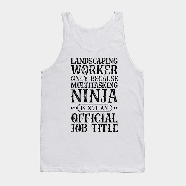 Landscaping Worker Only Because Multitasking Ninja Is Not An Official Job Title Tank Top by Saimarts